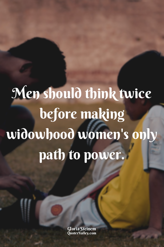 Men should think twice before making widowhood women's only path to power.
