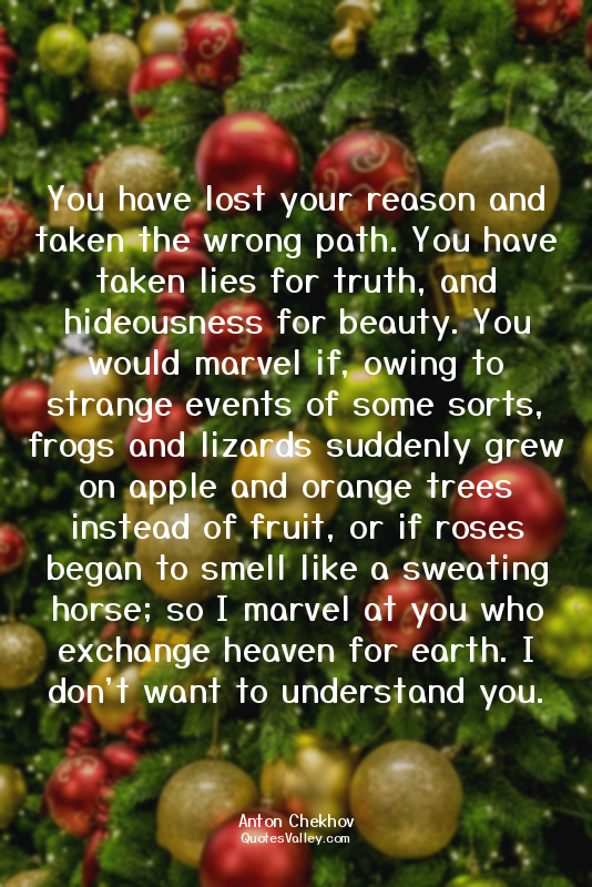 You have lost your reason and taken the wrong path. You have taken lies for trut...