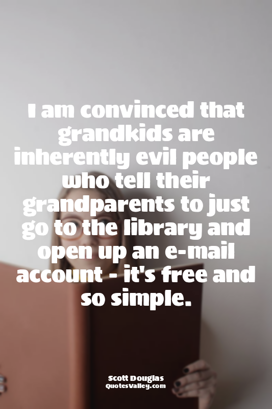 I am convinced that grandkids are inherently evil people who tell their grandpar...