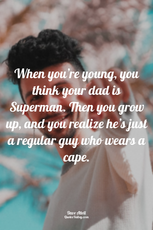 When you’re young, you think your dad is Superman. Then you grow up, and you rea...