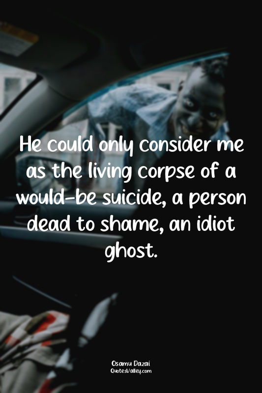 He could only consider me as the living corpse of a would-be suicide, a person d...