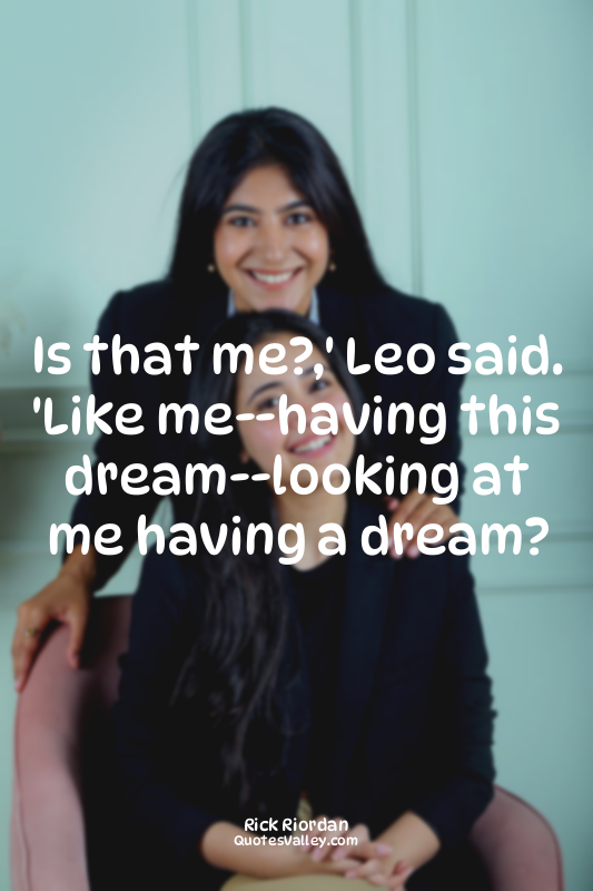 Is that me?,' Leo said. 'Like me--having this dream--looking at me having a drea...