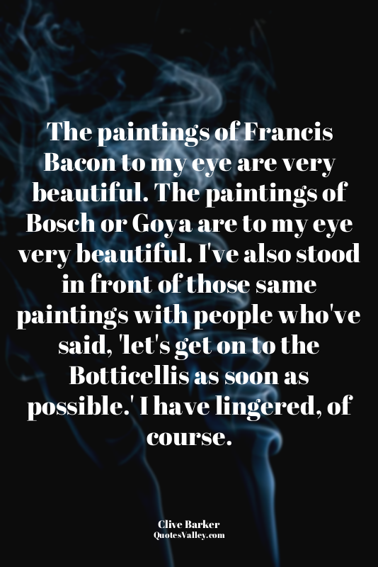 The paintings of Francis Bacon to my eye are very beautiful. The paintings of Bo...