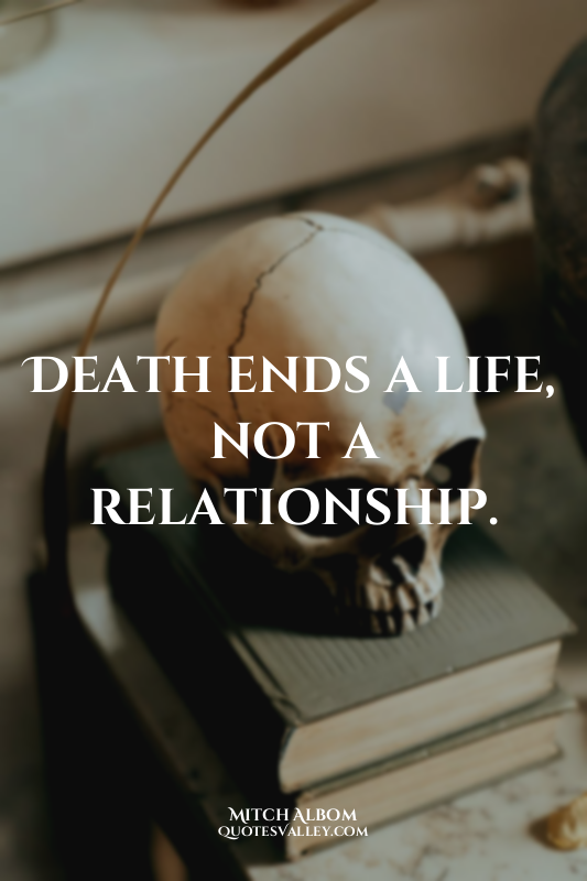 Death ends a life, not a relationship.