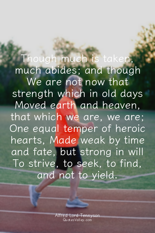 Though much is taken, much abides; and though We are not now that strength which...