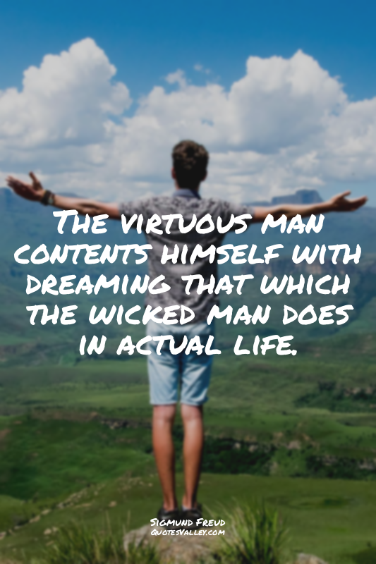 The virtuous man contents himself with dreaming that which the wicked man does i...