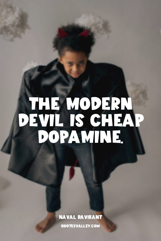 The modern devil is cheap dopamine.