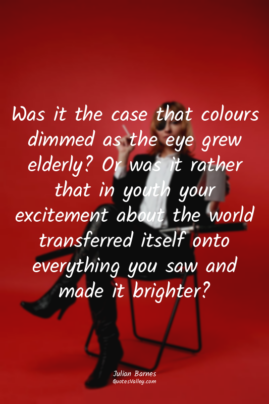 Was it the case that colours dimmed as the eye grew elderly? Or was it rather th...