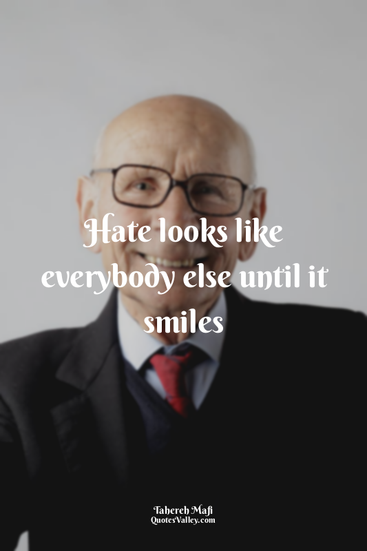 Hate looks like everybody else until it smiles