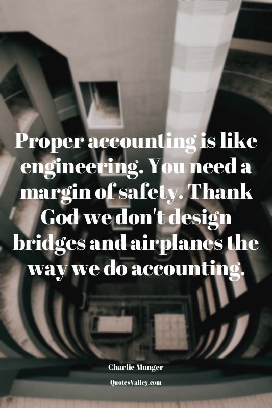 Proper accounting is like engineering. You need a margin of safety. Thank God we...