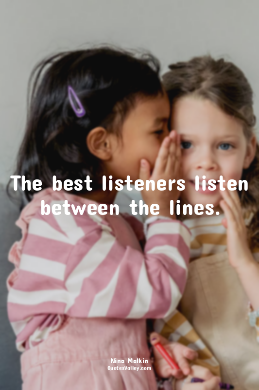 The best listeners listen between the lines.