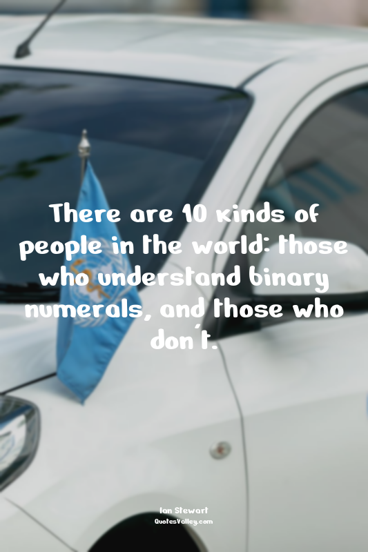 There are 10 kinds of people in the world: those who understand binary numerals,...