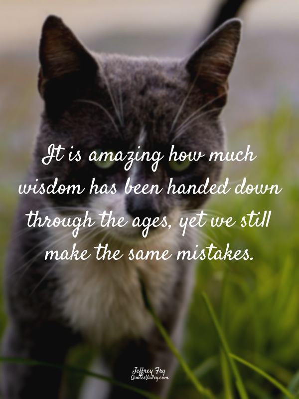 It is amazing how much wisdom has been handed down through the ages, yet we stil...