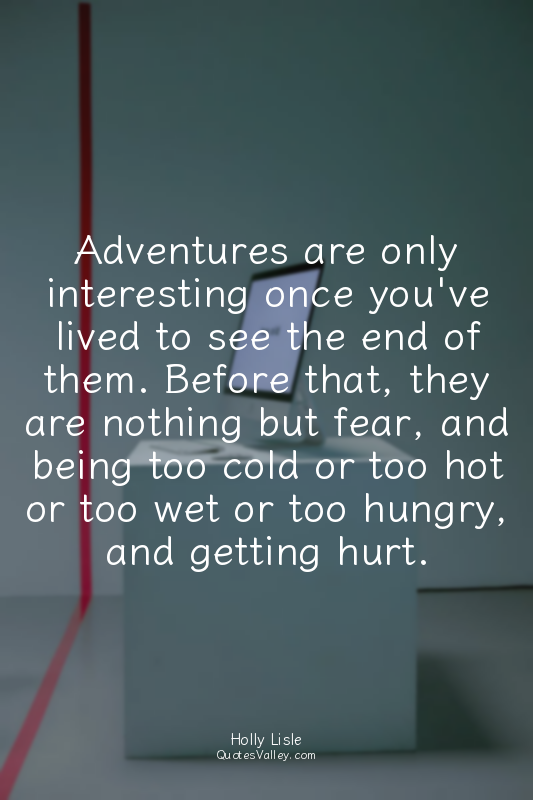 Adventures are only interesting once you've lived to see the end of them. Before...