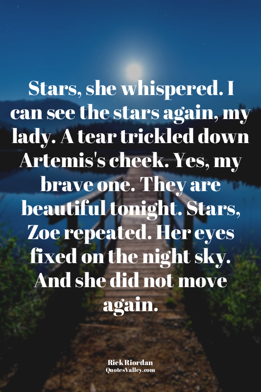 Stars, she whispered. I can see the stars again, my lady. A tear trickled down A...