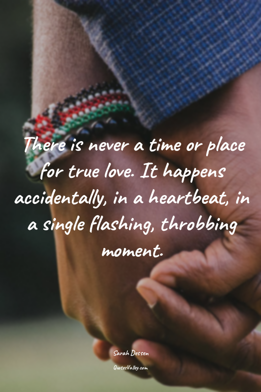 There is never a time or place for true love. It happens accidentally, in a hear...