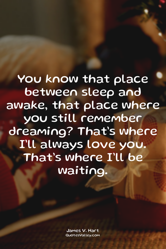 You know that place between sleep and awake, that place where you still remember...