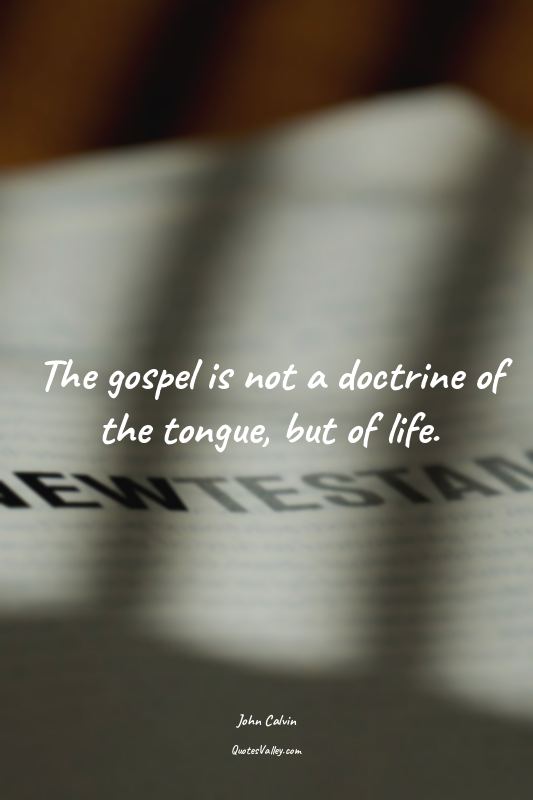 The gospel is not a doctrine of the tongue, but of life.