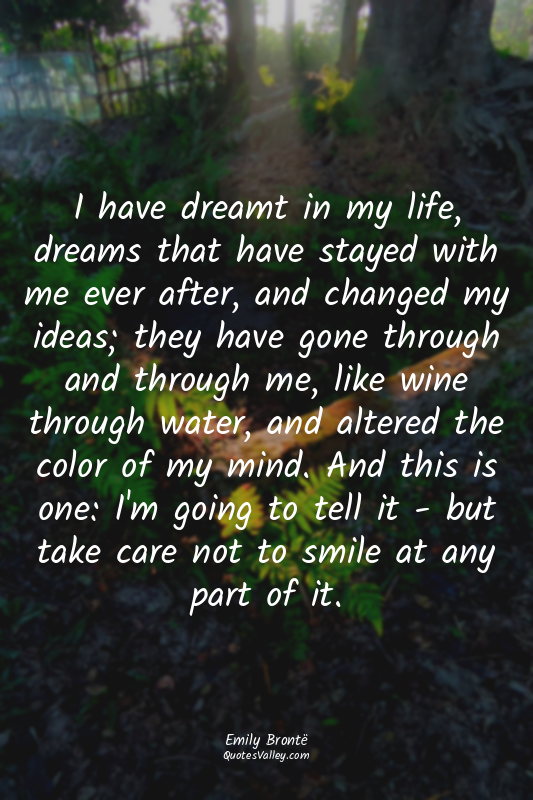 I have dreamt in my life, dreams that have stayed with me ever after, and change...