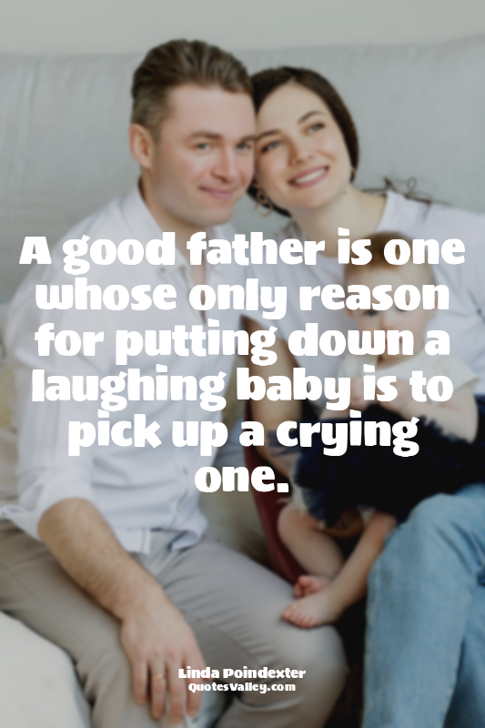 A good father is one whose only reason for putting down a laughing baby is to pi...