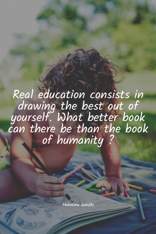 Real education consists in drawing the best out of yourself. What better book ca...