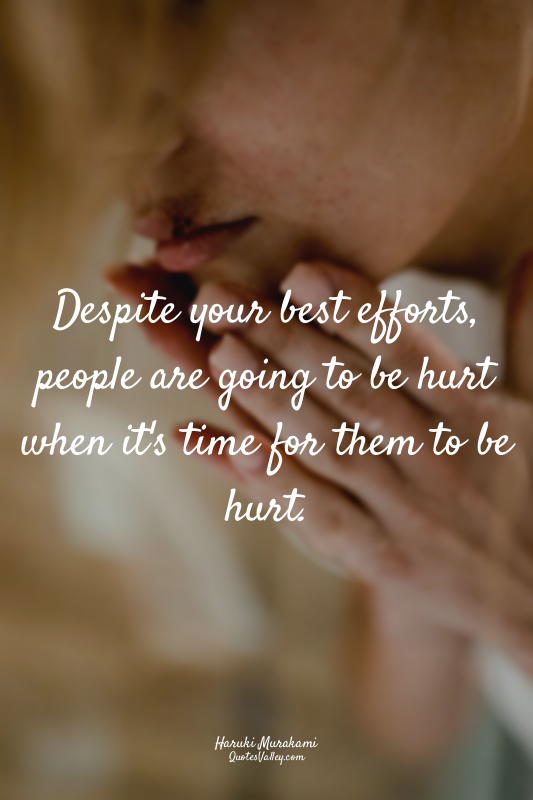 Despite your best efforts, people are going to be hurt when it's time for them t...