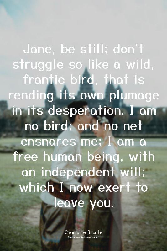 Jane, be still; don't struggle so like a wild, frantic bird, that is rending its...