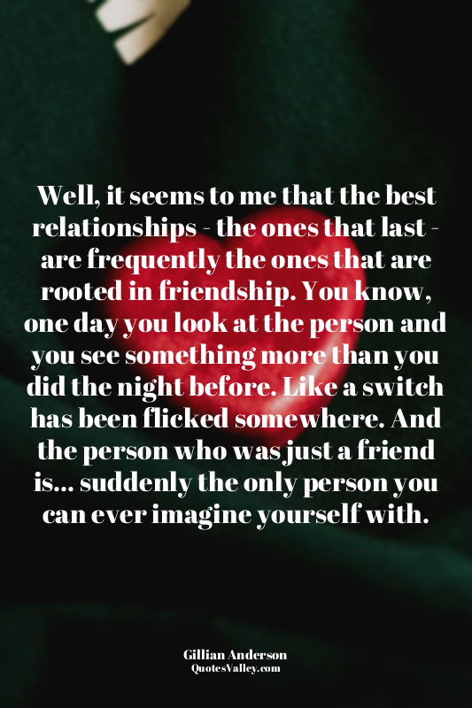 Well, it seems to me that the best relationships - the ones that last - are freq...