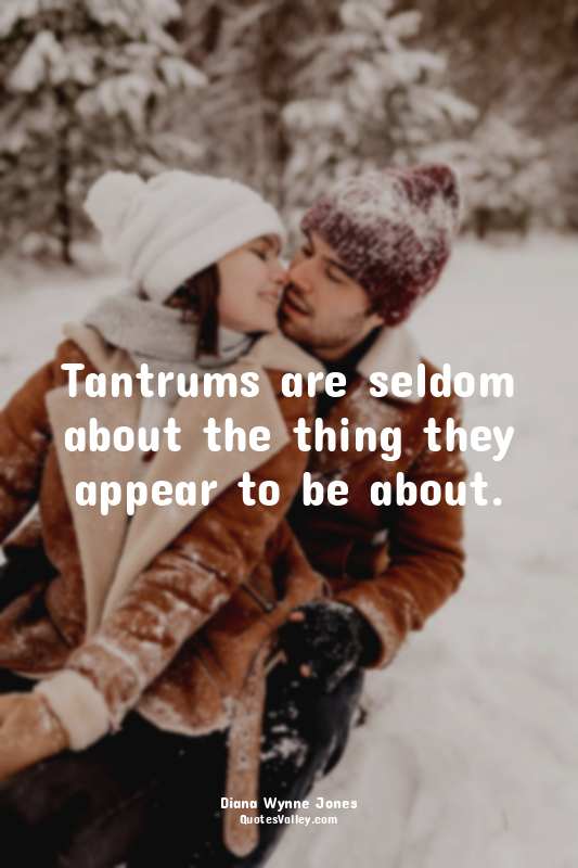 Tantrums are seldom about the thing they appear to be about.