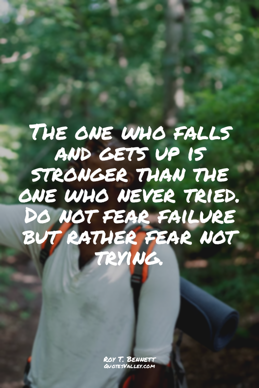 The one who falls and gets up is stronger than the one who never tried. Do not f...