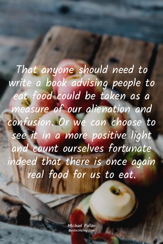 That anyone should need to write a book advising people to eat food could be tak...