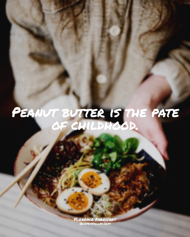 Peanut butter is the pate of childhood.