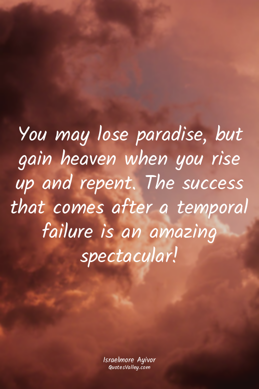 You may lose paradise, but gain heaven when you rise up and repent. The success...