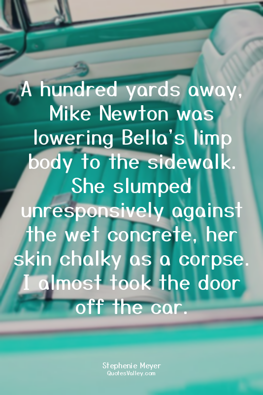 A hundred yards away, Mike Newton was lowering Bella's limp body to the sidewalk...