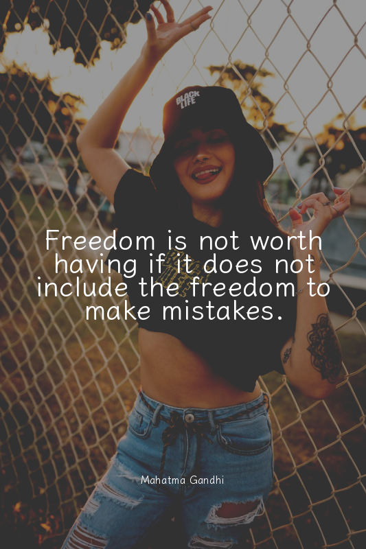 Freedom is not worth having if it does not include the freedom to make mistakes.