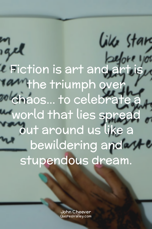Fiction is art and art is the triumph over chaos… to celebrate a world that lies...