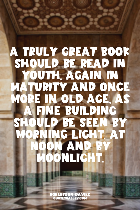A truly great book should be read in youth, again in maturity and once more in o...
