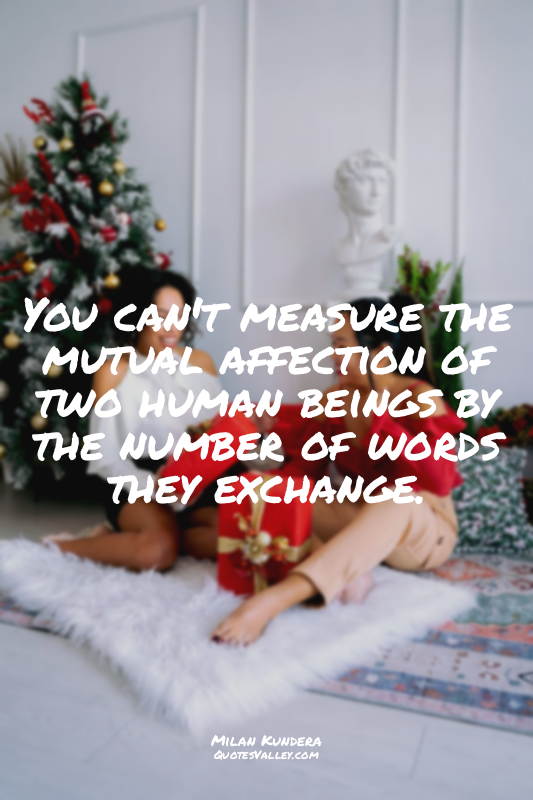 You can't measure the mutual affection of two human beings by the number of word...