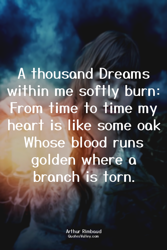 A thousand Dreams within me softly burn: From time to time my heart is like some...
