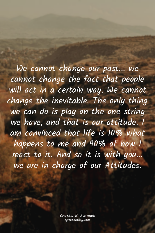 We cannot change our past... we cannot change the fact that people will act in a...