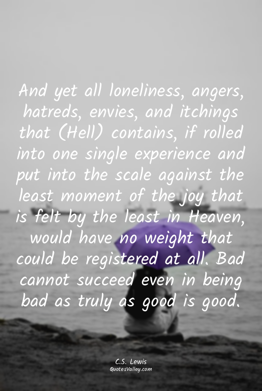 And yet all loneliness, angers, hatreds, envies, and itchings that (Hell) contai...