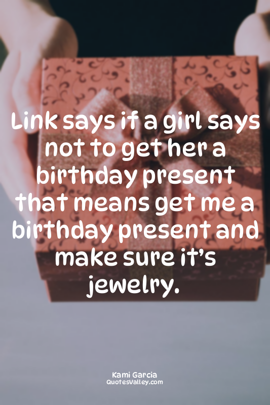 Link says if a girl says not to get her a birthday present that means get me a b...