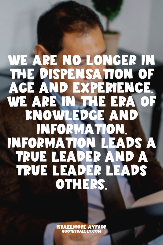 We are no longer in the dispensation of age and experience. We are in the era of...