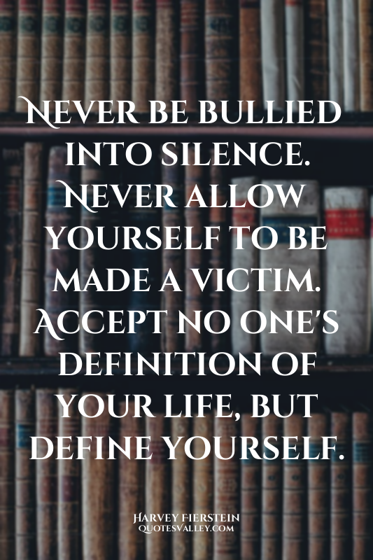 Never be bullied into silence. Never allow yourself to be made a victim. Accept...