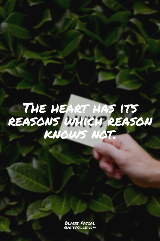 The heart has its reasons which reason knows not.