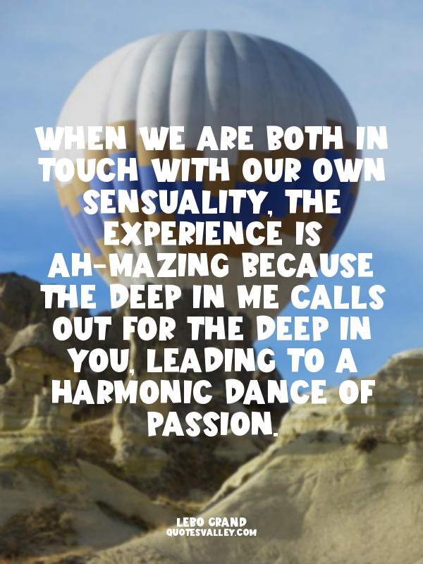 When we are both in touch with our own sensuality, the experience is ah-mazing b...
