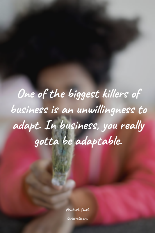 One of the biggest killers of business is an unwillingness to adapt. In business...