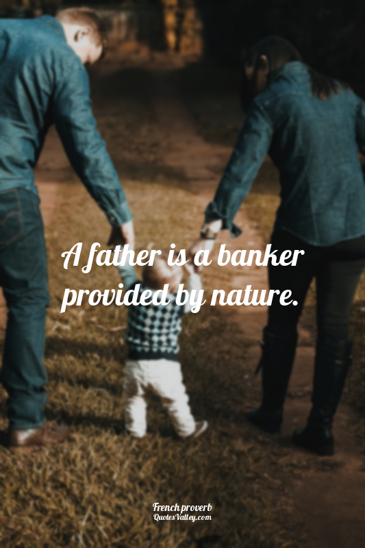 A father is a banker provided by nature.