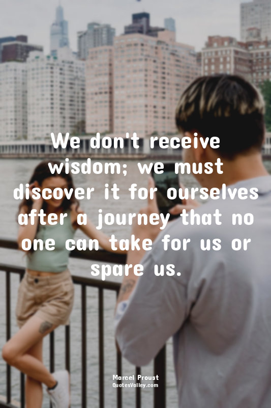 We don't receive wisdom; we must discover it for ourselves after a journey that...