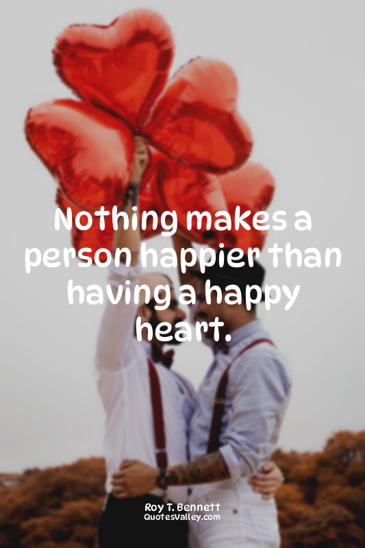 Nothing makes a person happier than having a happy heart.